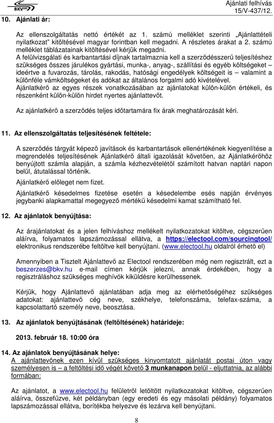 A felülvizsgálati és karbantartási díjnak tartalmaznia kell a szerzıdésszerő teljesítéshez szükséges összes járulékos gyártási, munka-, anyag-, szállítási és egyéb költségeket ideértve a fuvarozás,