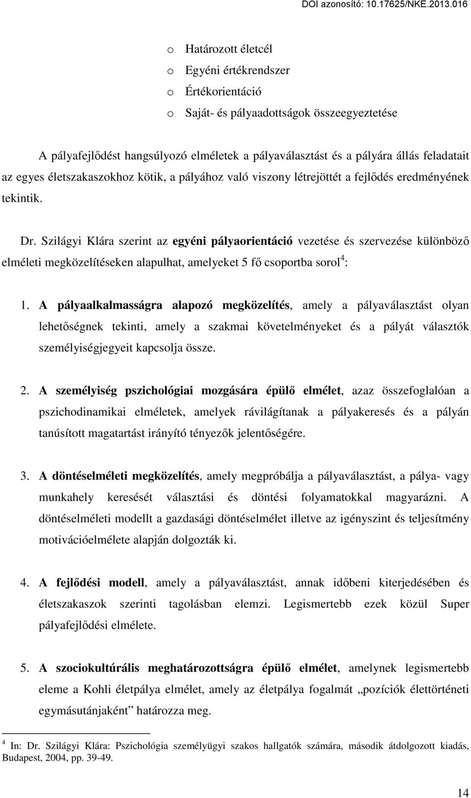 Szilágyi Klára szerint az egyéni pályaorientáció vezetése és szervezése különböző elméleti megközelítéseken alapulhat, amelyeket 5 fő csoportba sorol 4 : 1.