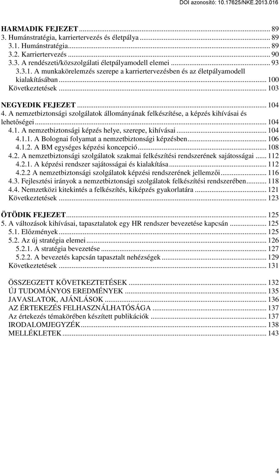 .. 104 4.1.1. A Bolognai folyamat a nemzetbiztonsági képzésben... 106 4.1.2. A BM egységes képzési koncepció... 108 4.2. A nemzetbiztonsági szolgálatok szakmai felkészítési rendszerének sajátosságai.