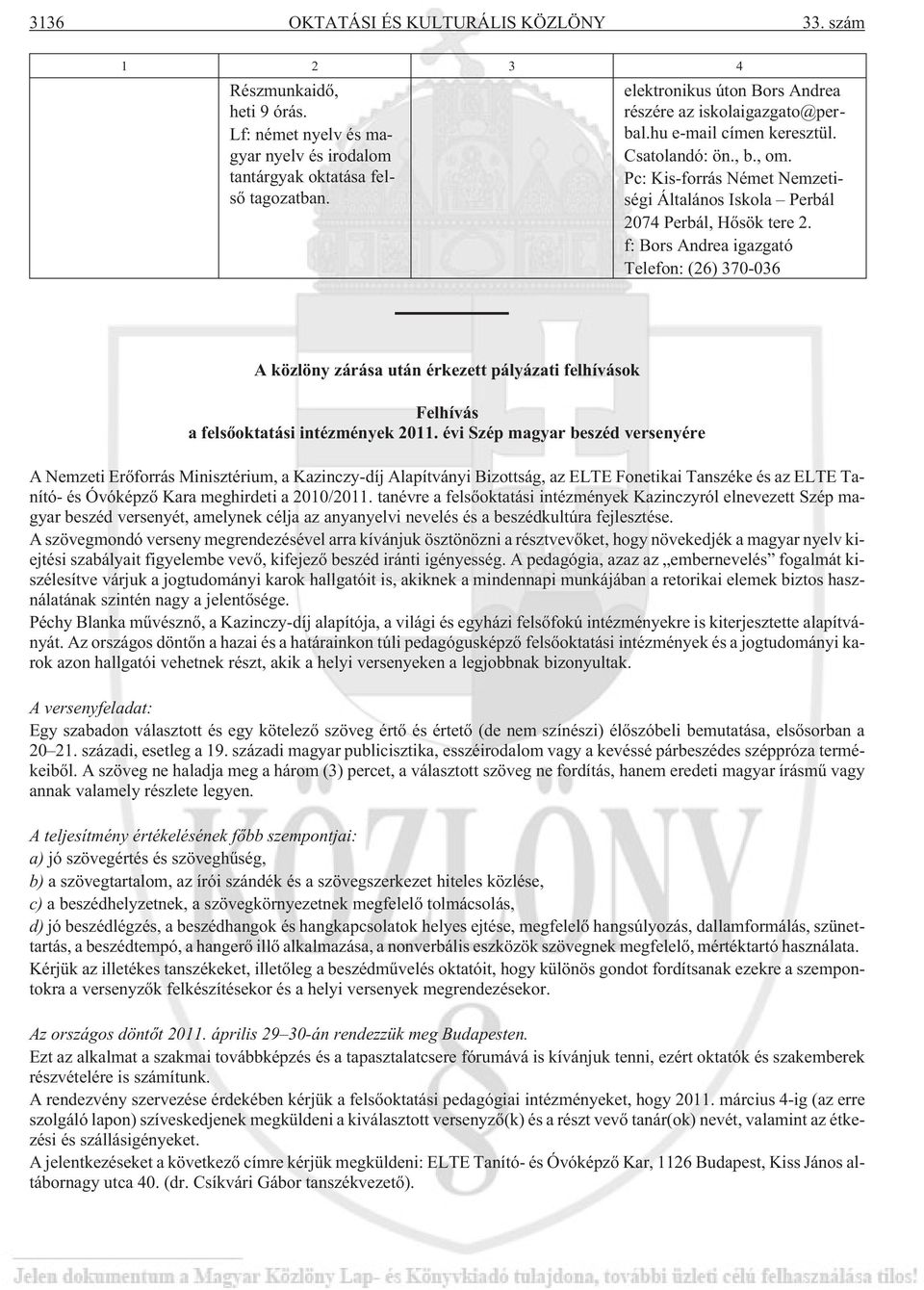 f: Bors Andrea igazgató Telefon: (26) 370-036 A közlöny zárása után érkezett pályázati felhívások Felhívás a felsõoktatási intézmények 2011.