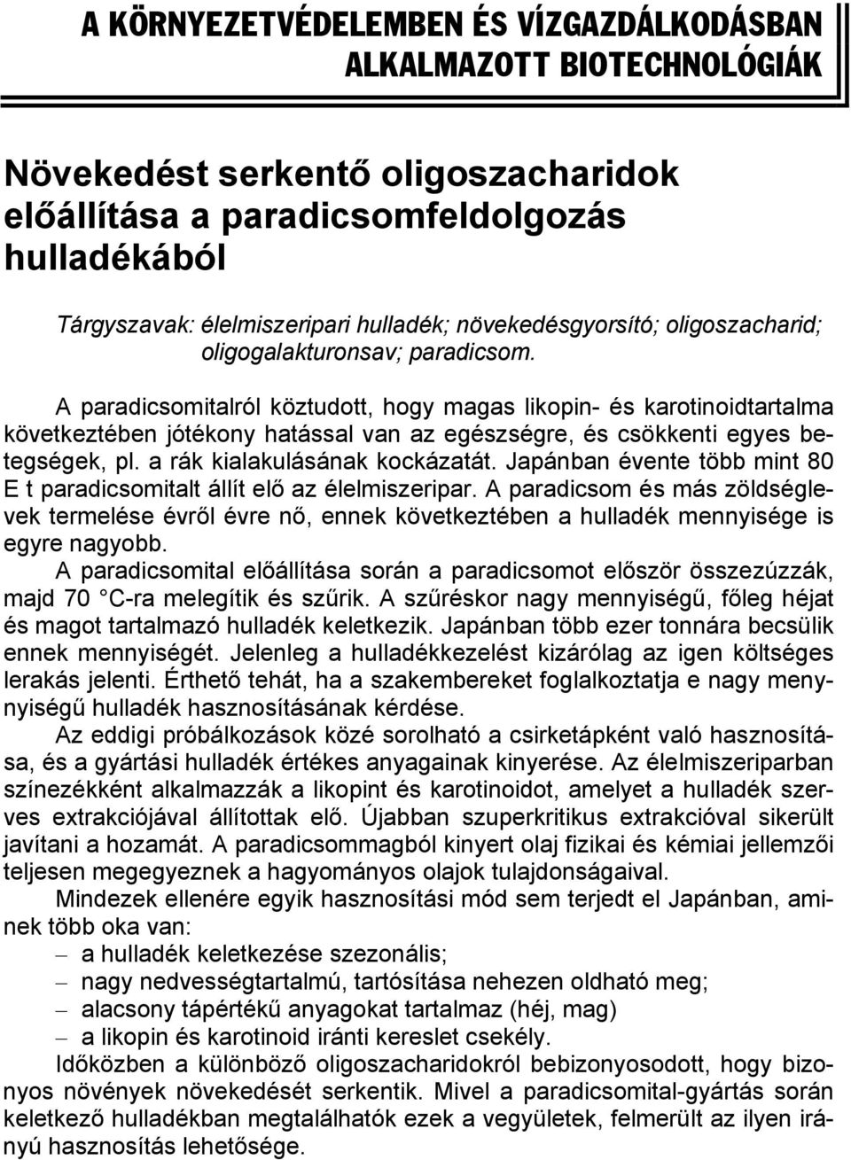 A paradicsomitalról köztudott, hogy magas likopin- és karotinoidtartalma következtében jótékony hatással van az egészségre, és csökkenti egyes betegségek, pl. a rák kialakulásának kockázatát.