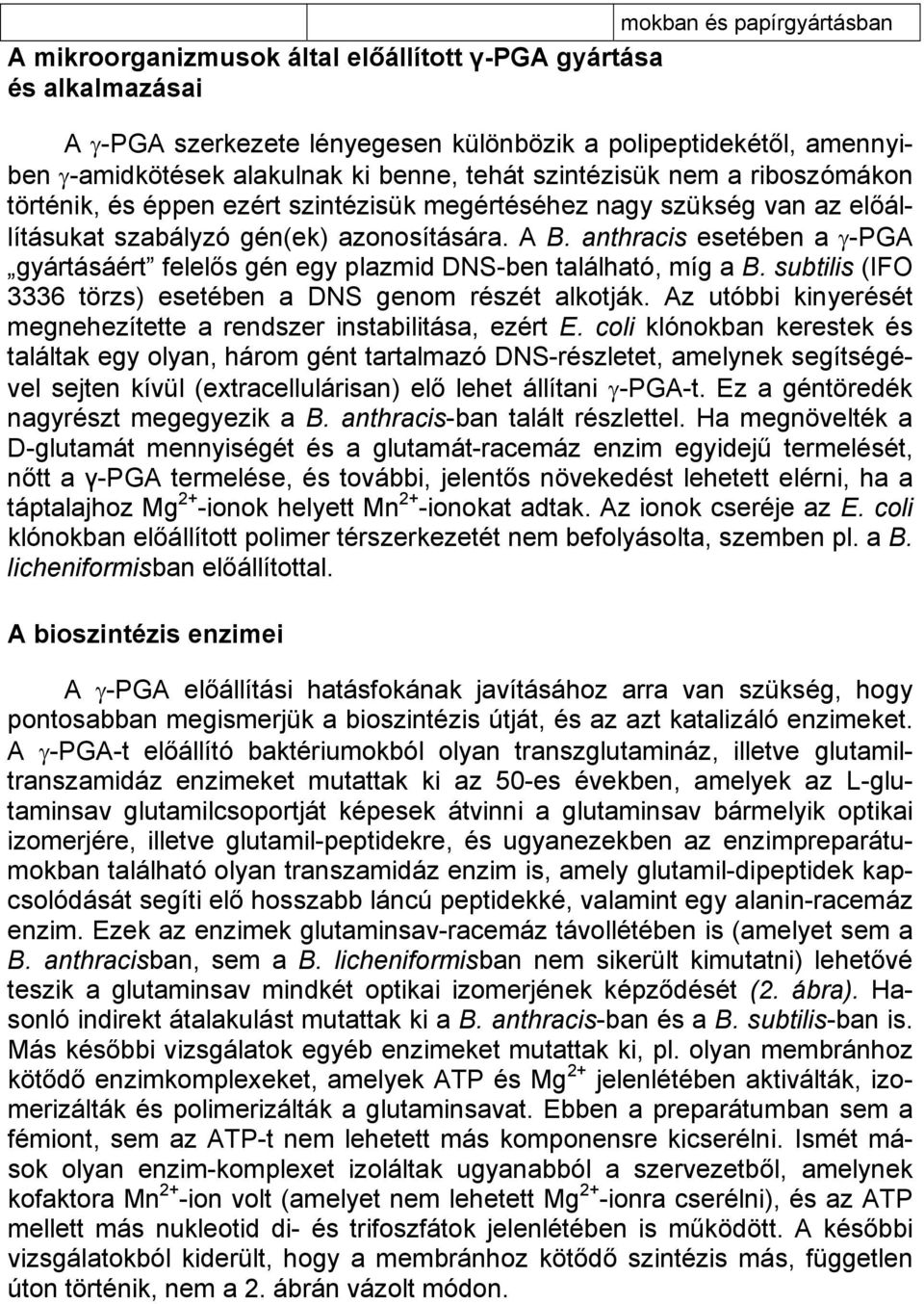 anthracis esetében a γ-pga gyártásáért felelős gén egy plazmid DNS-ben található, míg a B. subtilis (IFO 3336 törzs) esetében a DNS genom részét alkotják.