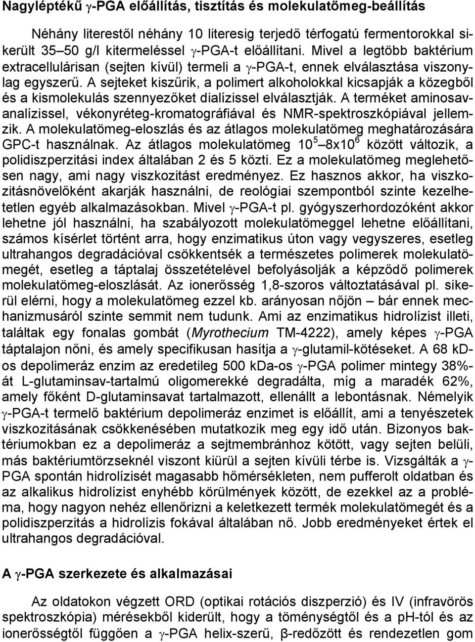 A sejteket kiszűrik, a polimert alkoholokkal kicsapják a közegből és a kismolekulás szennyezőket dialízissel elválasztják.