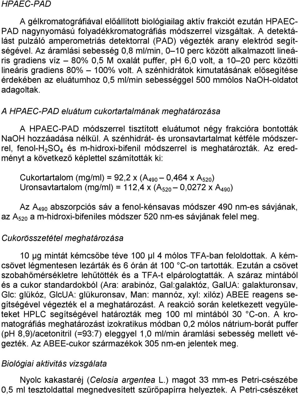 Az áramlási sebesség 0,8 ml/min, 0 10 perc között alkalmazott lineáris gradiens víz 80% 0,5 M oxalát puffer, ph 6,0 volt, a 10 20 perc közötti lineáris gradiens 80% 100% volt.