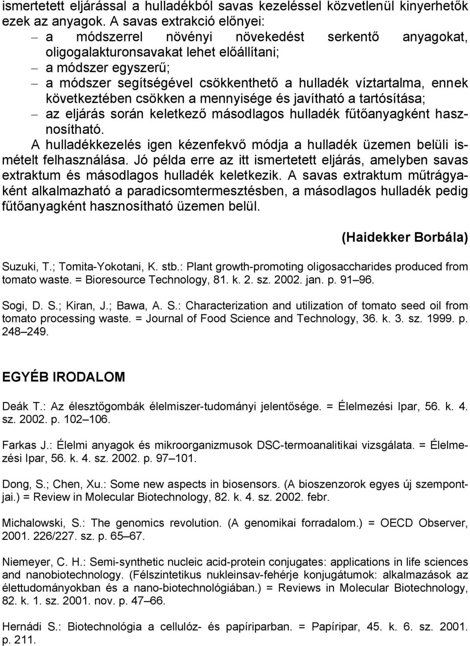 víztartalma, ennek következtében csökken a mennyisége és javítható a tartósítása; az eljárás során keletkező másodlagos hulladék fűtőanyagként hasznosítható.