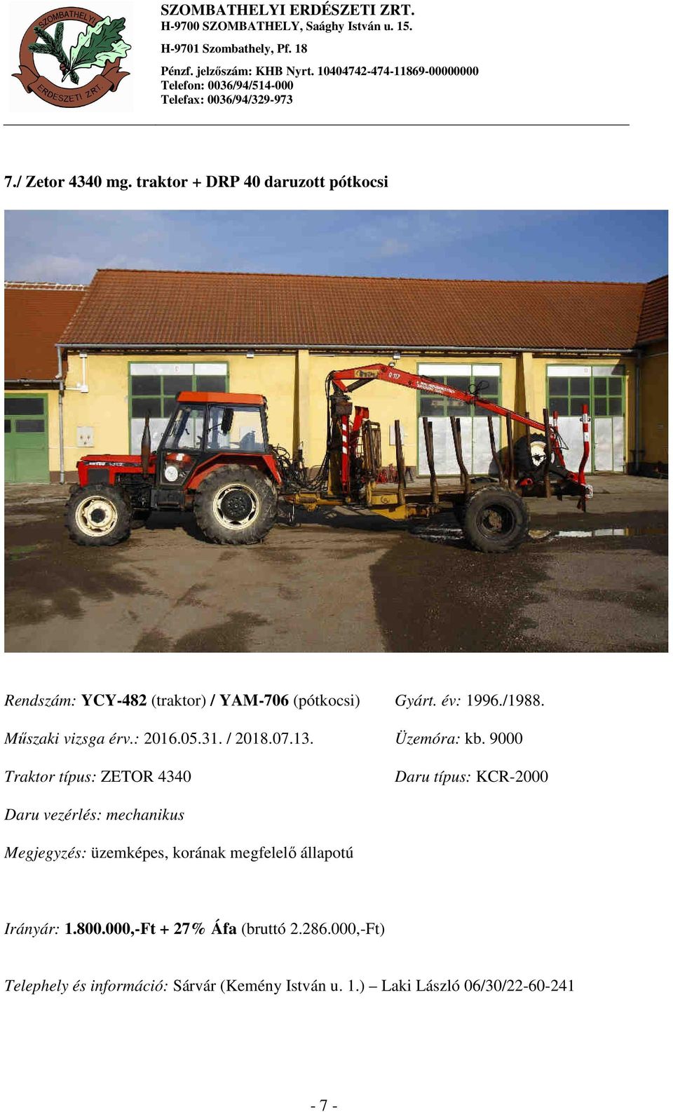 9000 Traktor típus: ZETOR 4340 Daru típus: KCR-2000 Daru vezérlés: mechanikus Megjegyzés: üzemképes, korának
