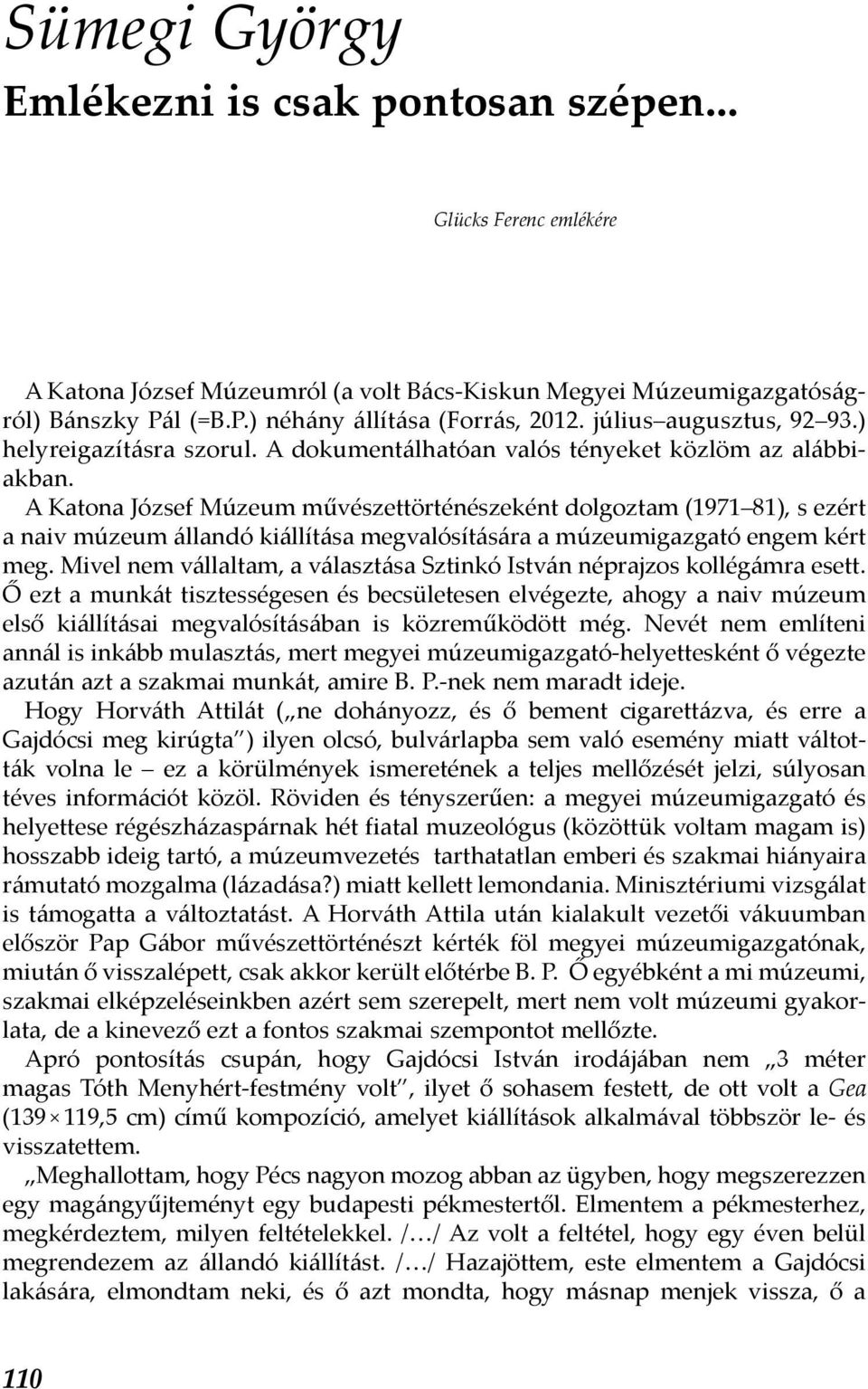 A Katona József Múzeum művészettörténészeként dolgoztam (1971 81), s ezért a naiv múzeum állandó kiállítása megvalósítására a múzeumigazgató engem kért meg.