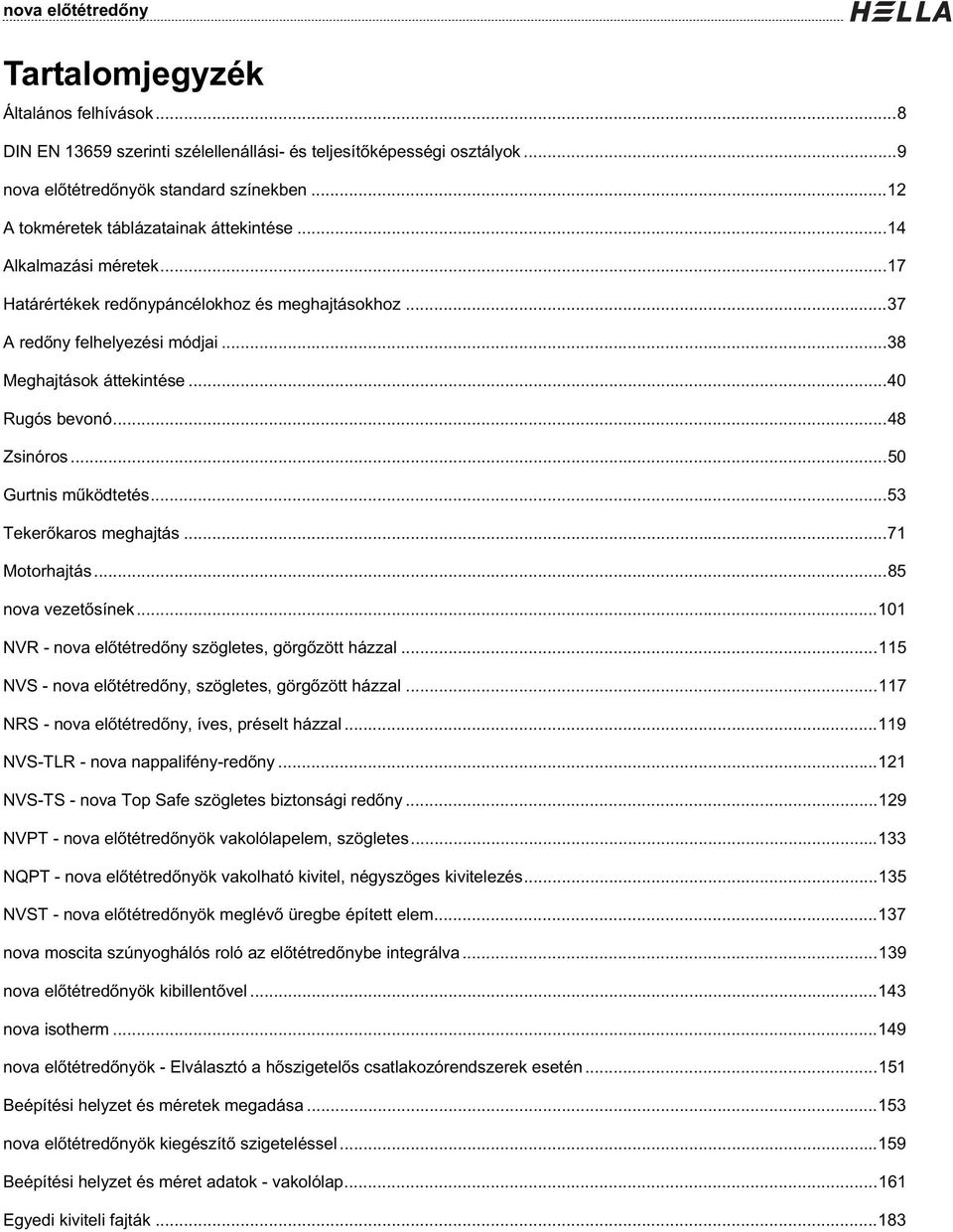 .. 5 Teker karos meghajtás... 7 Motorhajtás... 85 nova vezet sínek... 0 NVR - nova el tétred ny szögletes, görg zött házzal... 5 NVS - nova el tétred ny, szögletes, görg zött házzal.