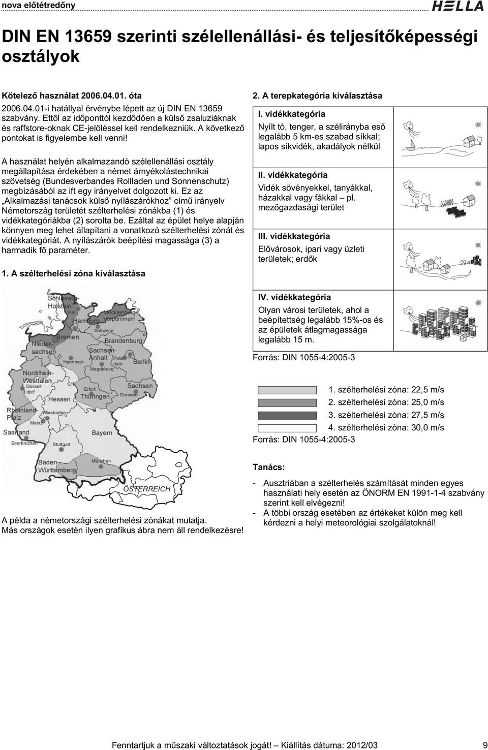 A használat helyén alkalmazandó szélellenállási osztály megállapítása érdekében a német árnyékolástechnikai szövetség (Bundesverbandes Rollladen und Sonnenschutz) megbízásából az ift egy irányelvet