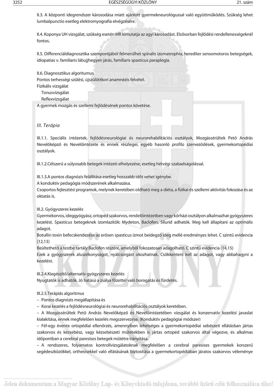 Differenciáldiagnosztika szempontjából felmerülhet spinalis izomatrophia, herediter sensomotoros betegségek, idiopatias v. familiaris lábujjhegyen járás, familiaris spasticus paraplegia. II.6.