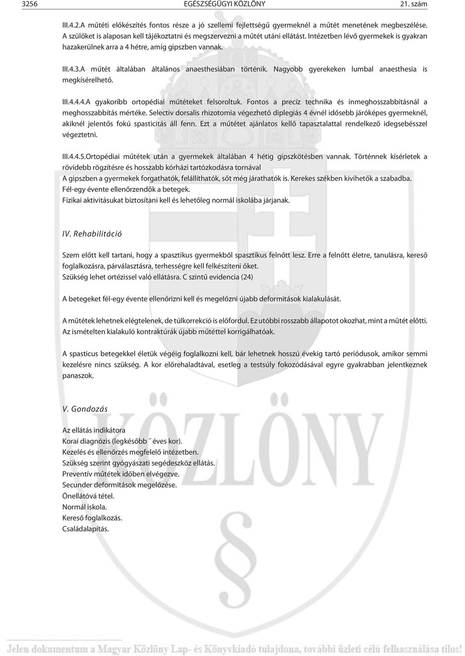 A mûtét általában általános anaesthesiában történik. Nagyobb gyerekeken lumbal anaesthesia is megkísérelhetõ. III.4.4.4.A gyakoribb ortopédiai mûtéteket felsoroltuk.