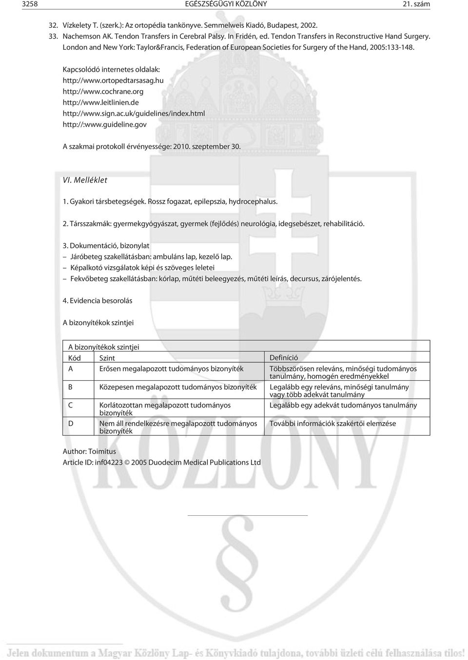 ortopedtarsasag.hu http://www.cochrane.org http://www.leitlinien.de http://www.sign.ac.uk/guidelines/index.html http://:www.guideline.gov A szakmai protokoll érvényessége: 2010. szeptember 30. VI.