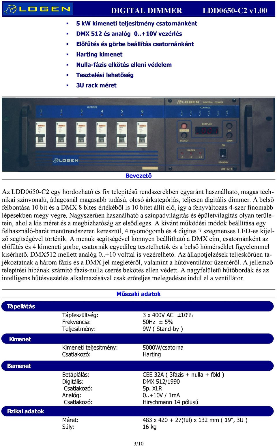 00 Az LDD0650-C2 egy hordozható és fix telepítésű rendszerekben egyaránt használható, magas technikai színvonalú, átlagosnál magasabb tudású, olcsó árkategóriás, teljesen digitális dimmer.