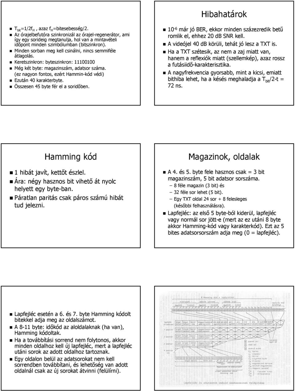 Minden sorban meg kell csinálni, nincs semmiféle átlagolás. Keretszinkron: byteszinkron: : 11100100 Még két byte: magazinszám, adatsor száma.