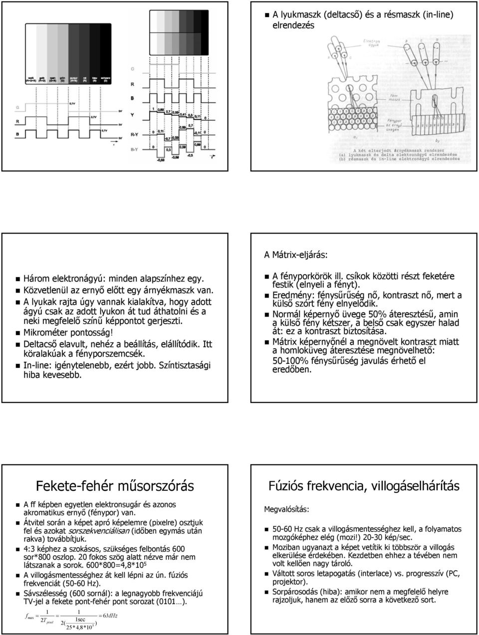 Deltacső elavult, nehéz a beállítás, elállítódik. Itt köralakúak a fényporszemcsék. In-line line: : igénytelenebb, ezért jobb. Színtisztasági hiba kevesebb. A fényporkörök ill.