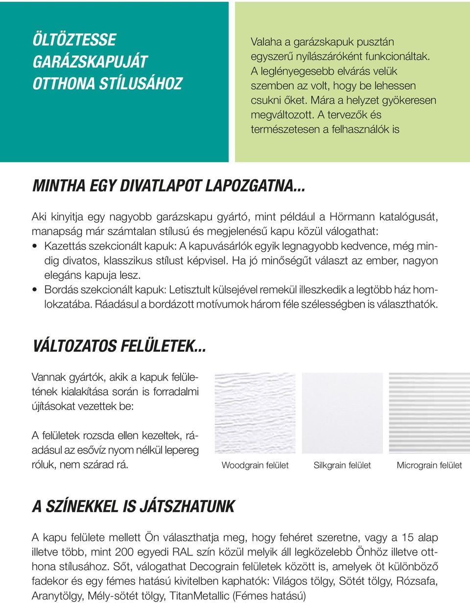 .. Aki kinyitja egy nagyobb garázskapu gyártó, mint például a Hörmann katalógusát, manapság már számtalan stílusú és megjelenésű kapu közül válogathat: Kazettás szekcionált kapuk: A kapuvásárlók