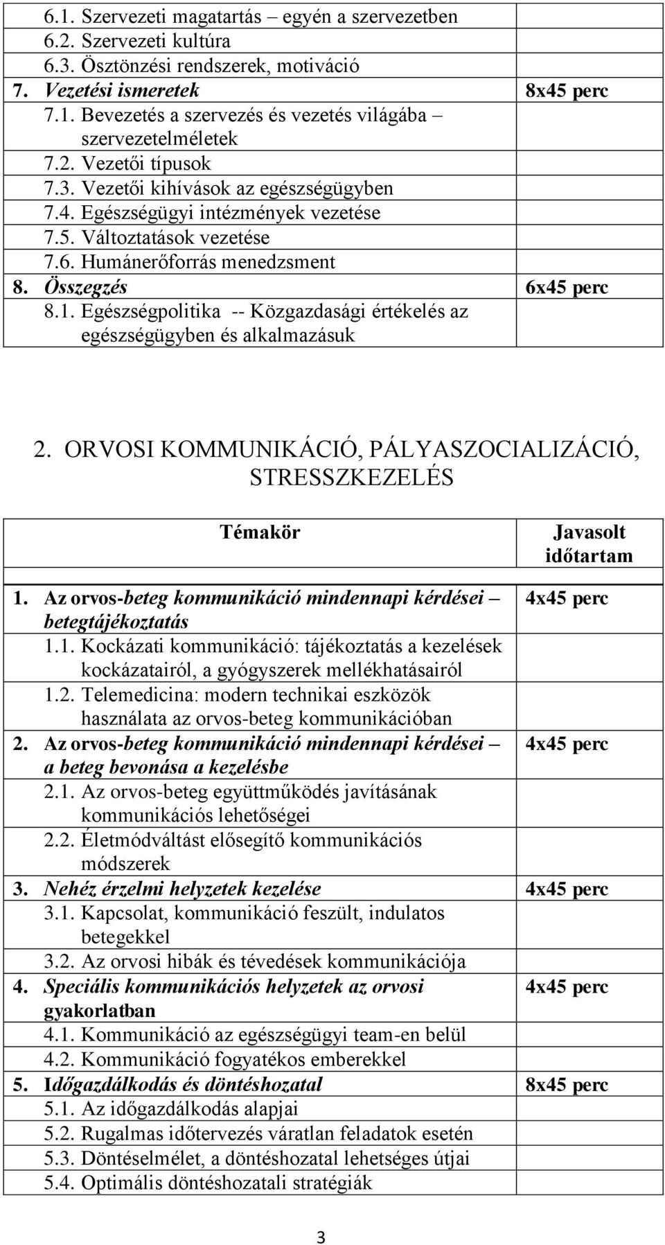 Egészségpolitika -- Közgazdasági értékelés az egészségügyben és alkalmazásuk 2. ORVOSI KOMMUNIKÁCIÓ, PÁLYASZOCIALIZÁCIÓ, STRESSZKEZELÉS Témakör Javasolt időtartam 1.