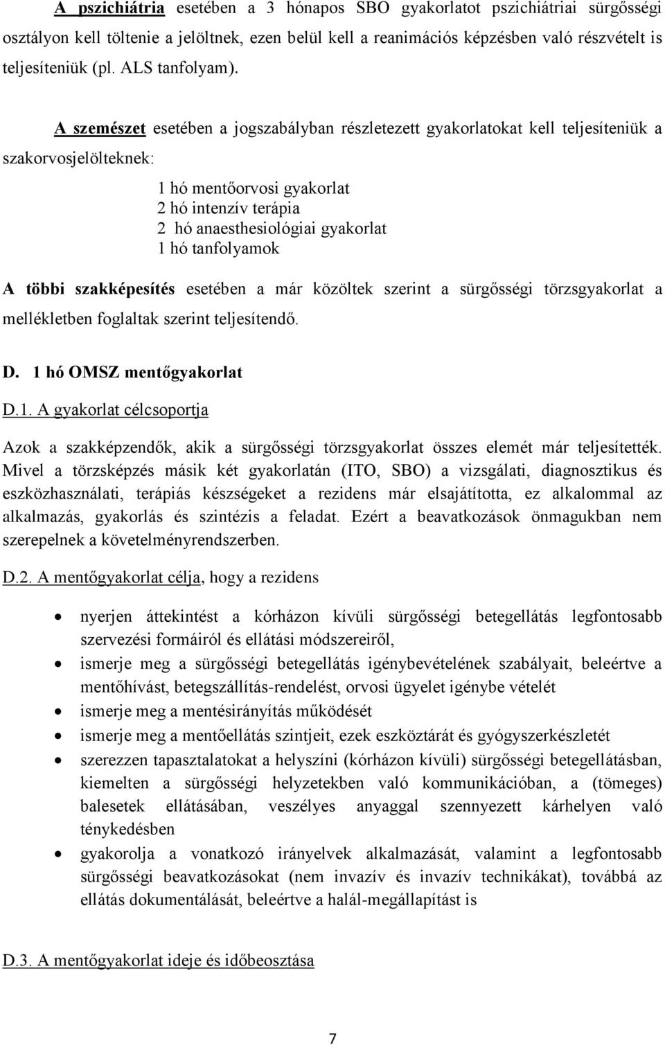 A szemészet esetében a jogszabályban részletezett gyakorlatokat kell teljesíteniük a szakorvosjelölteknek: 1 hó mentőorvosi gyakorlat 2 hó intenzív terápia 2 hó anaesthesiológiai gyakorlat 1 hó