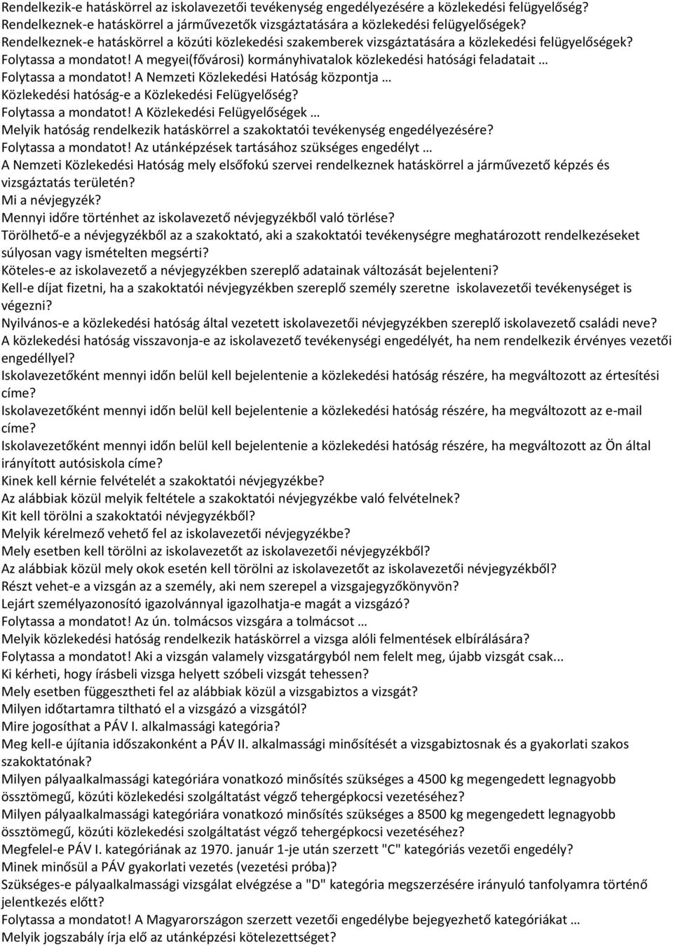 A megyei(fővárosi) kormányhivatalok közlekedési hatósági feladatait Folytassa a mondatot! A Nemzeti Közlekedési Hatóság központja Közlekedési hatóság-e a Közlekedési Felügyelőség?