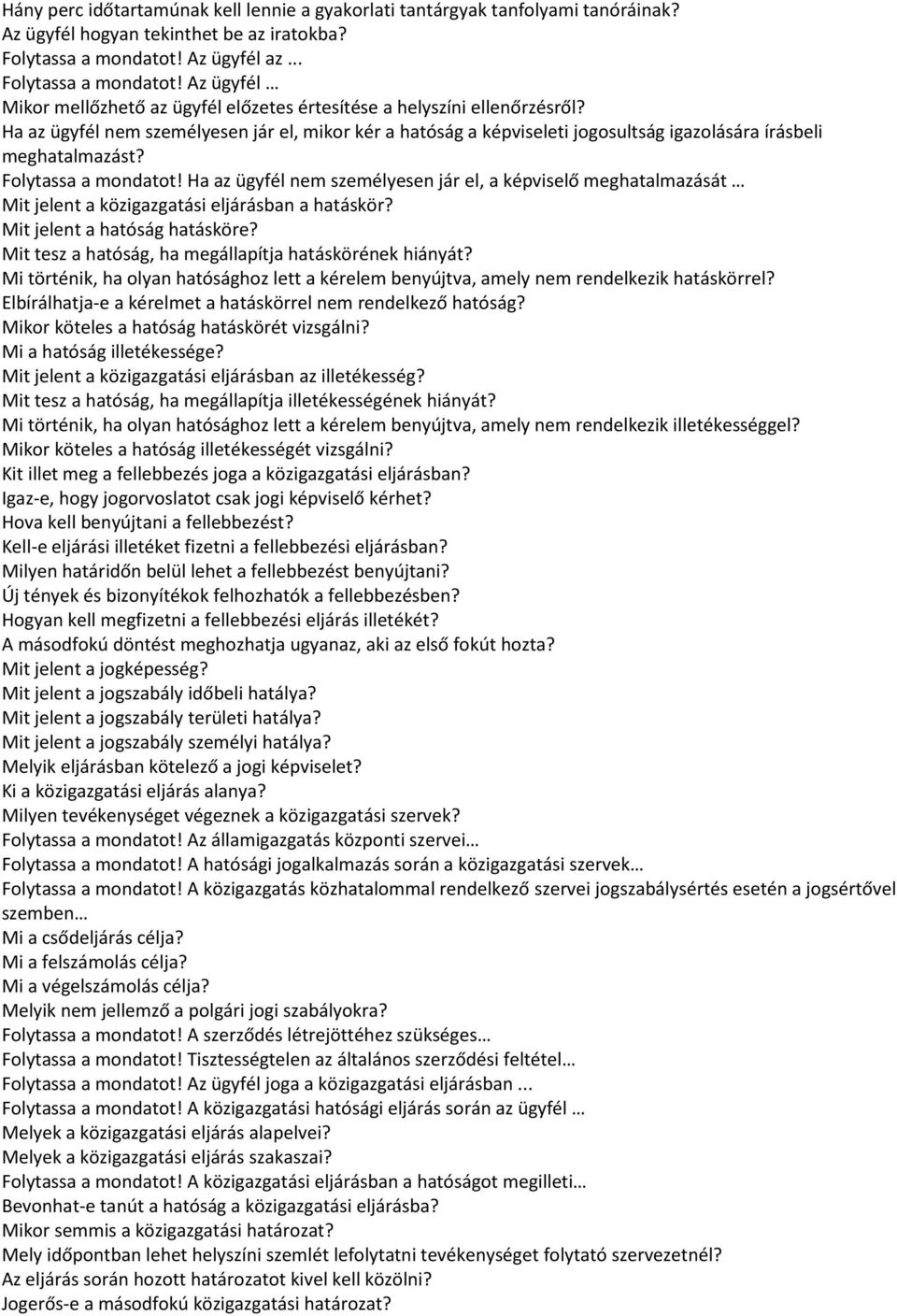 Ha az ügyfél nem személyesen jár el, mikor kér a hatóság a képviseleti jogosultság igazolására írásbeli meghatalmazást? Folytassa a mondatot!