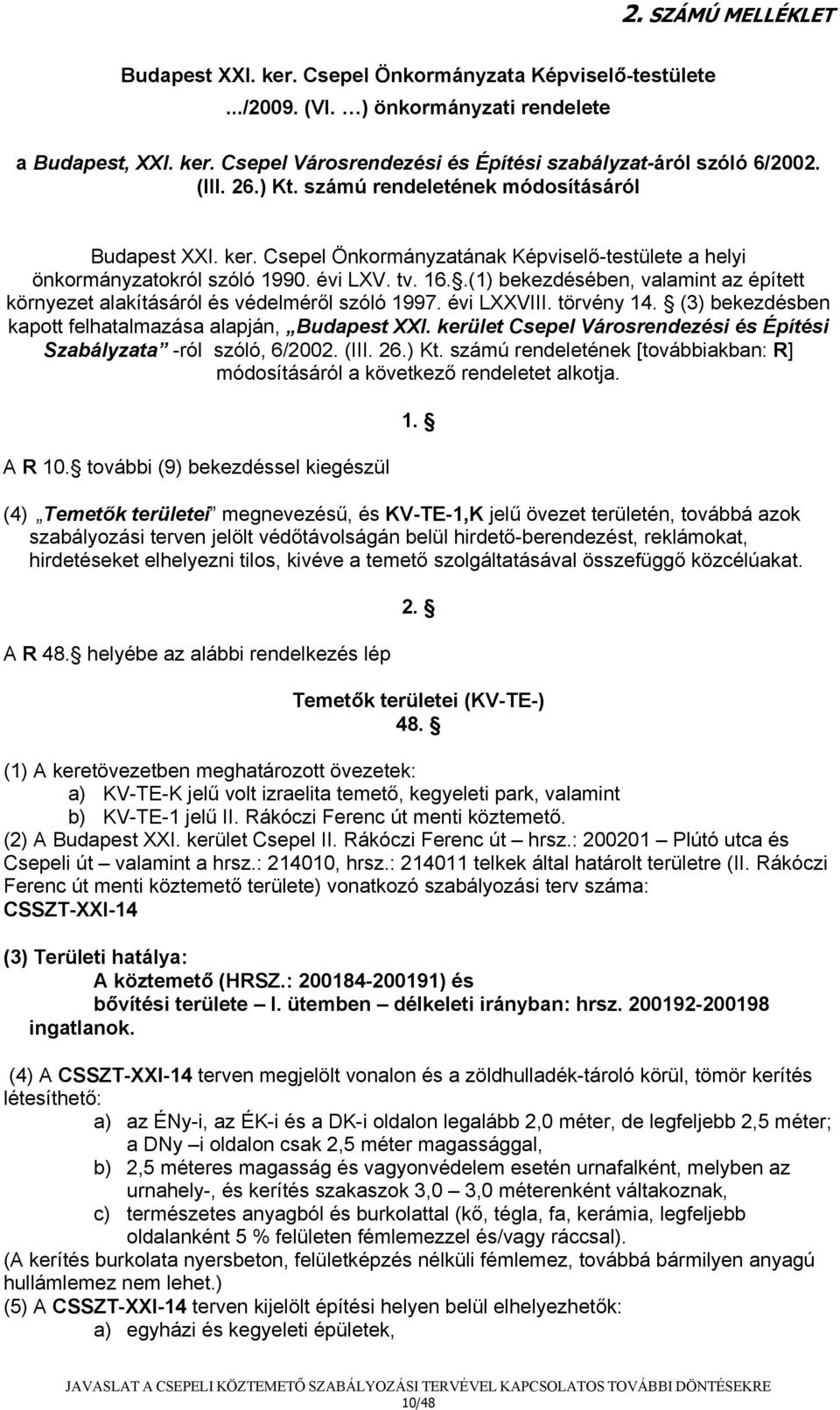 .(1) bekezdésében, valamint az épített környezet alakításáról és védelméről szóló 1997. évi LXXVIII. törvény 14. (3) bekezdésben kapott felhatalmazása alapján, Budapest XXI.