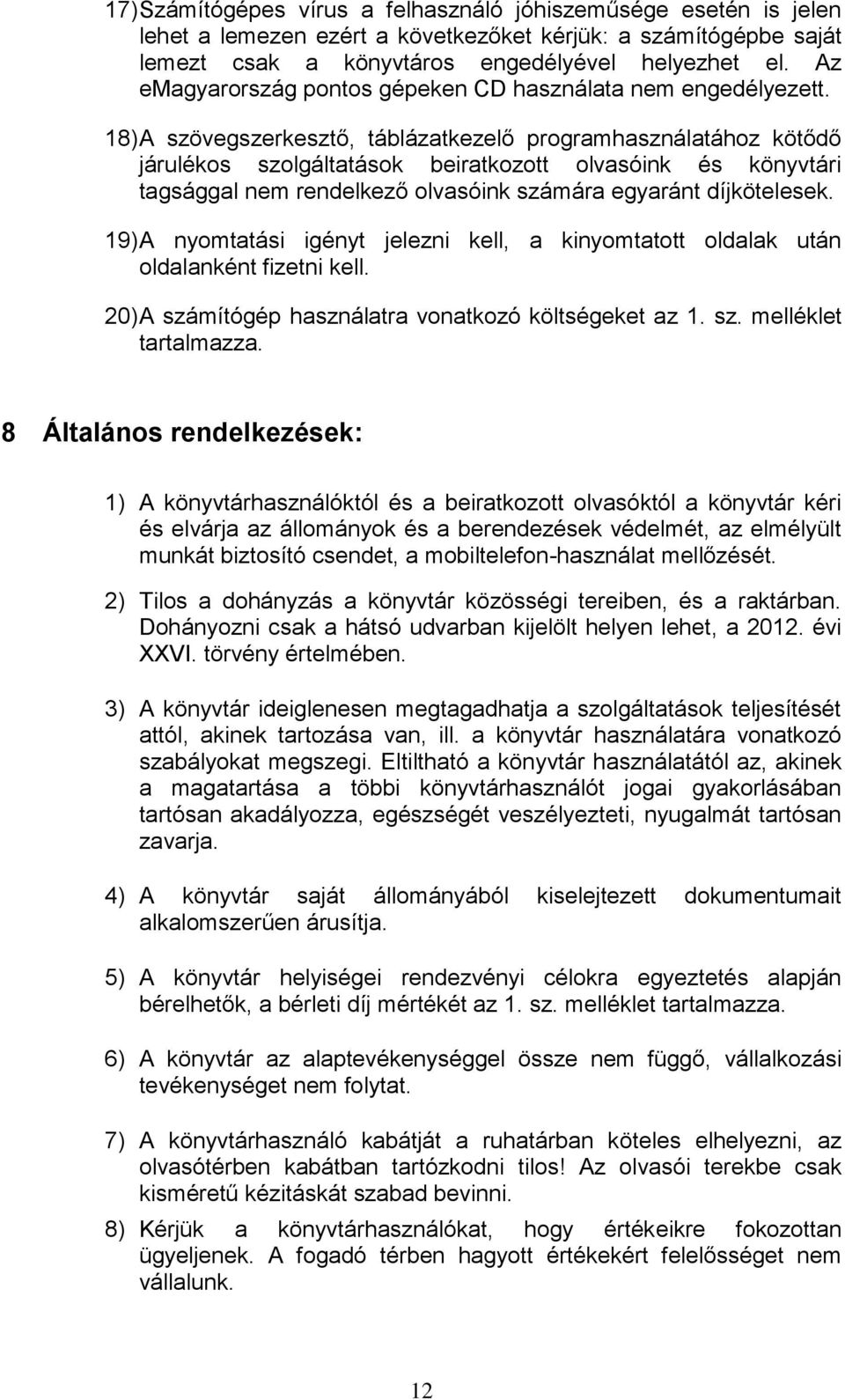 18) A szövegszerkesztő, táblázatkezelő programhasználatához kötődő járulékos szolgáltatások beiratkozott olvasóink és könyvtári tagsággal nem rendelkező olvasóink számára egyaránt díjkötelesek.