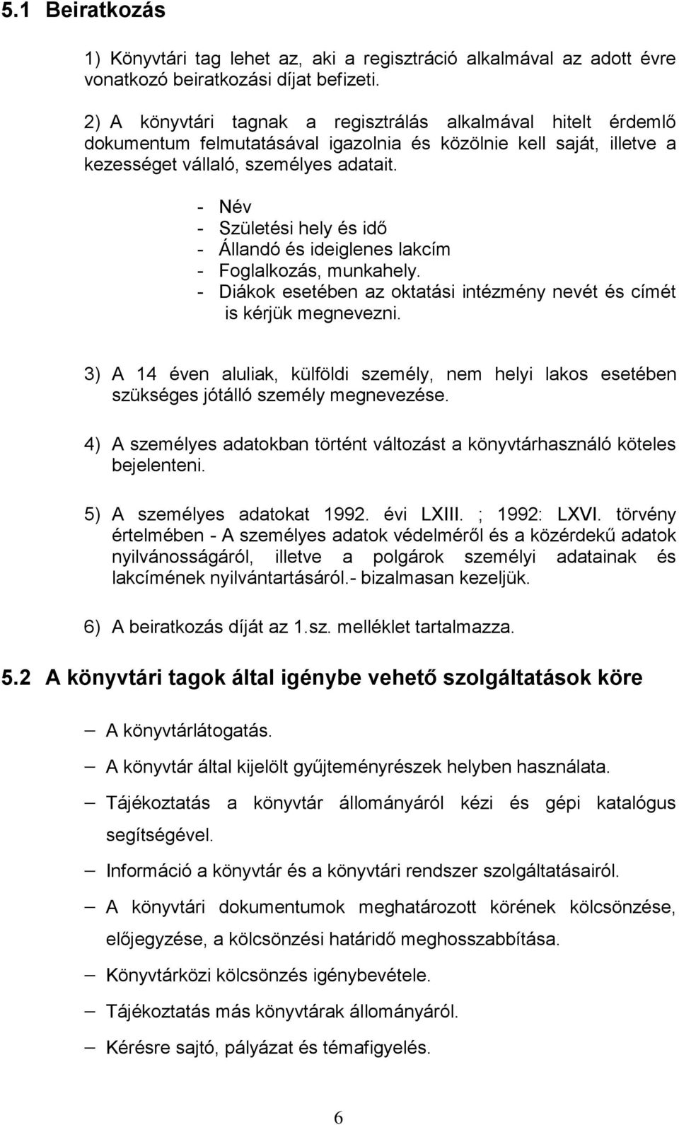 - Név - Születési hely és idő - Állandó és ideiglenes lakcím - Foglalkozás, munkahely. - Diákok esetében az oktatási intézmény nevét és címét is kérjük megnevezni.