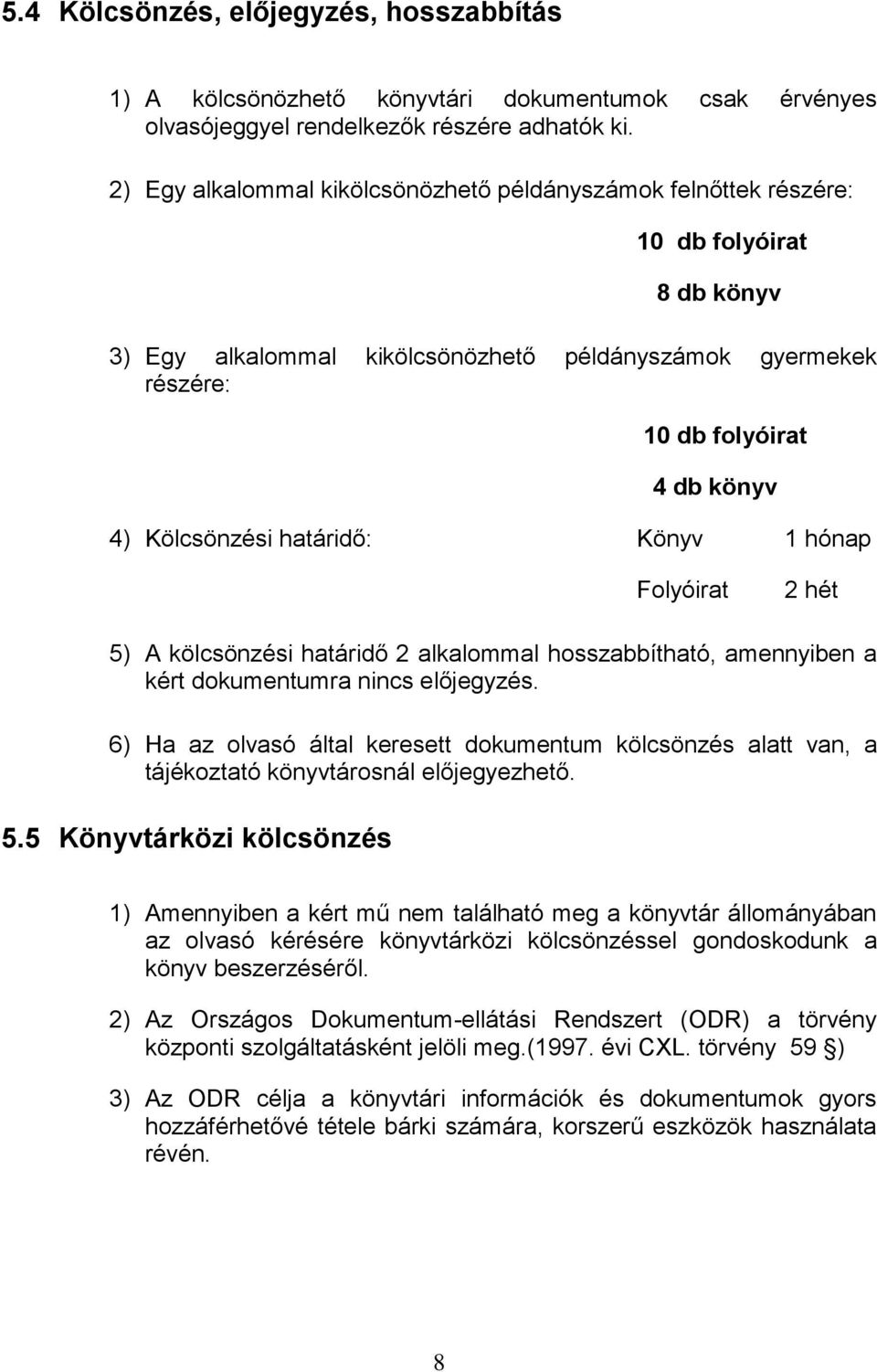 Kölcsönzési határidő: Könyv 1 hónap Folyóirat 2 hét 5) A kölcsönzési határidő 2 alkalommal hosszabbítható, amennyiben a kért dokumentumra nincs előjegyzés.