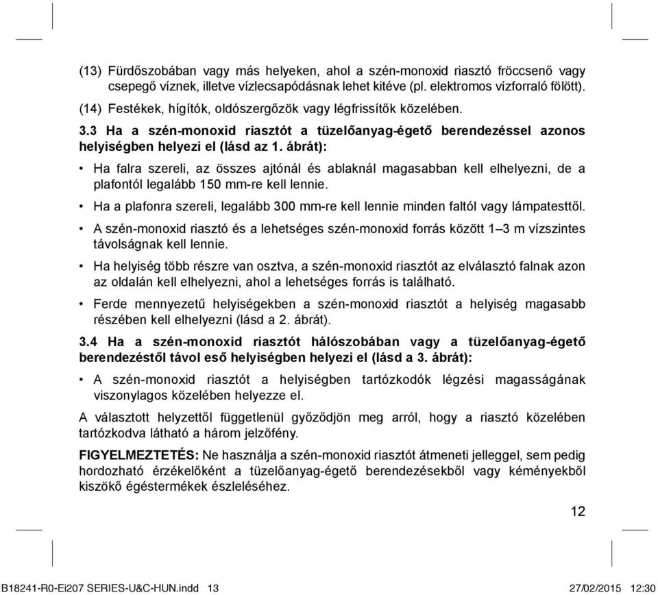 ábrát): Ha falra szereli, az összes ajtónál és ablaknál magasabban kell elhelyezni, de a plafontól legalább 150 mm-re kell lennie.