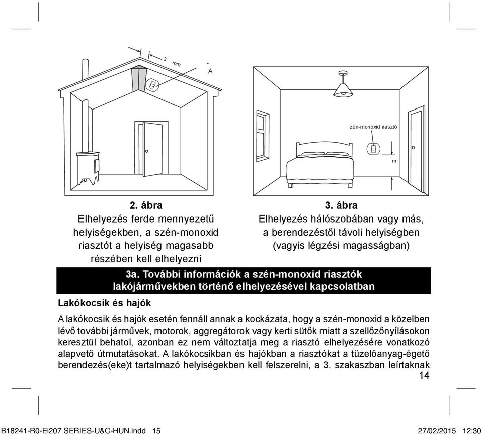 További információk a szén-monoxid riasztók lakójárművekben történő elhelyezésével kapcsolatban Lakókocsik és hajók A lakókocsik és hajók esetén fennáll annak a kockázata, hogy a szén-monoxid a