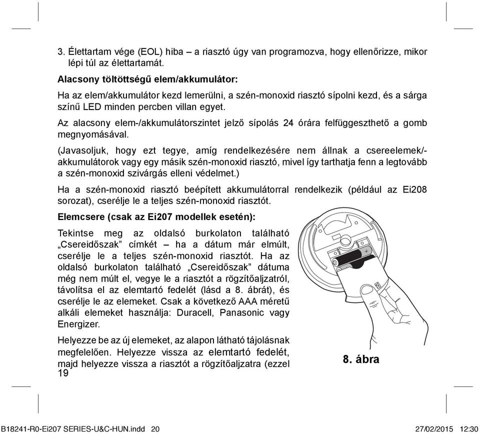 Az alacsony elem-/akkumulátorszintet jelző sípolás 24 órára felfüggeszthető a gomb megnyomásával.