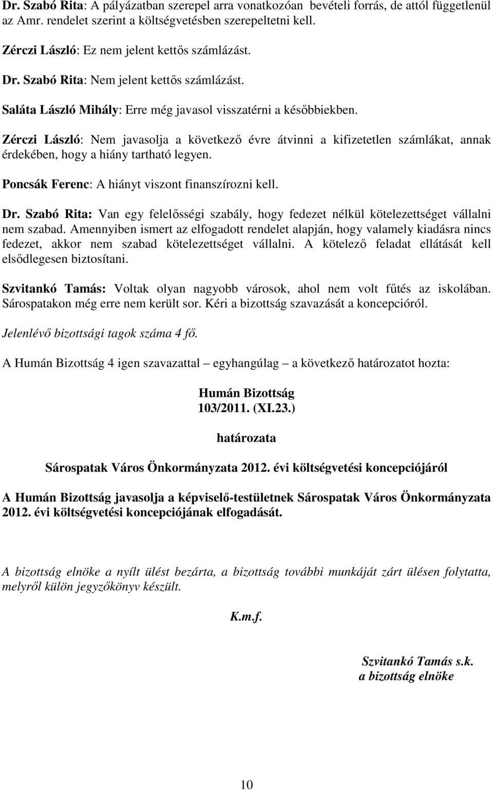 Zérczi László: Nem javasolja a következı évre átvinni a kifizetetlen számlákat, annak érdekében, hogy a hiány tartható legyen. Poncsák Ferenc: A hiányt viszont finanszírozni kell. Dr.