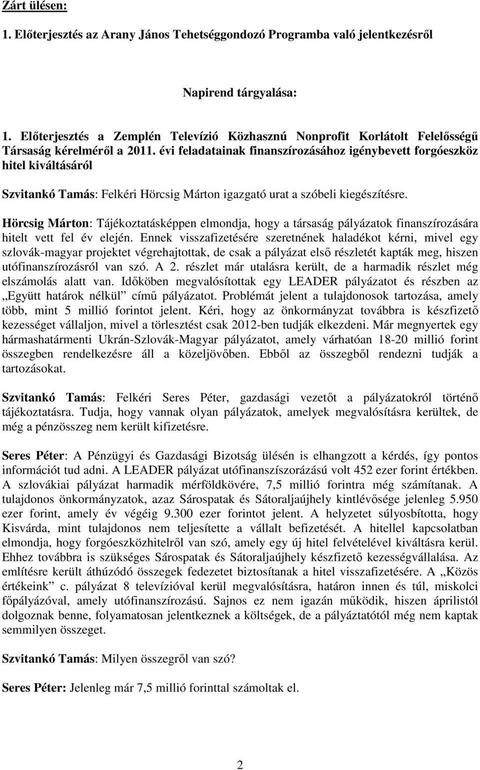 évi feladatainak finanszírozásához igénybevett forgóeszköz hitel kiváltásáról Szvitankó Tamás: Felkéri Hörcsig Márton igazgató urat a szóbeli kiegészítésre.