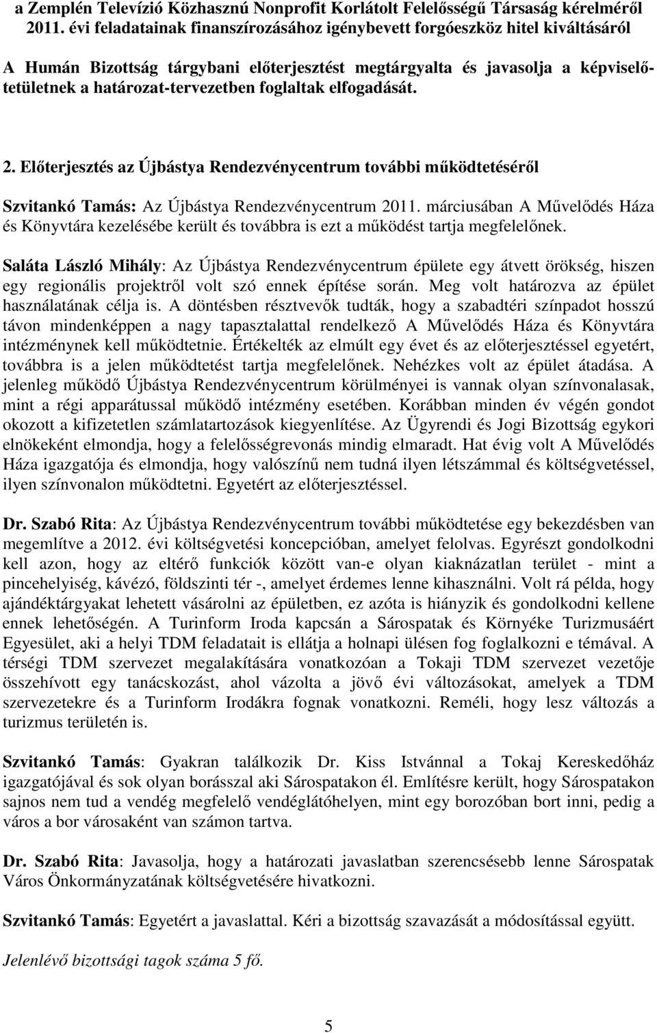 foglaltak elfogadását. 2. Elıterjesztés az Újbástya Rendezvénycentrum további mőködtetésérıl Szvitankó Tamás: Az Újbástya Rendezvénycentrum 2011.