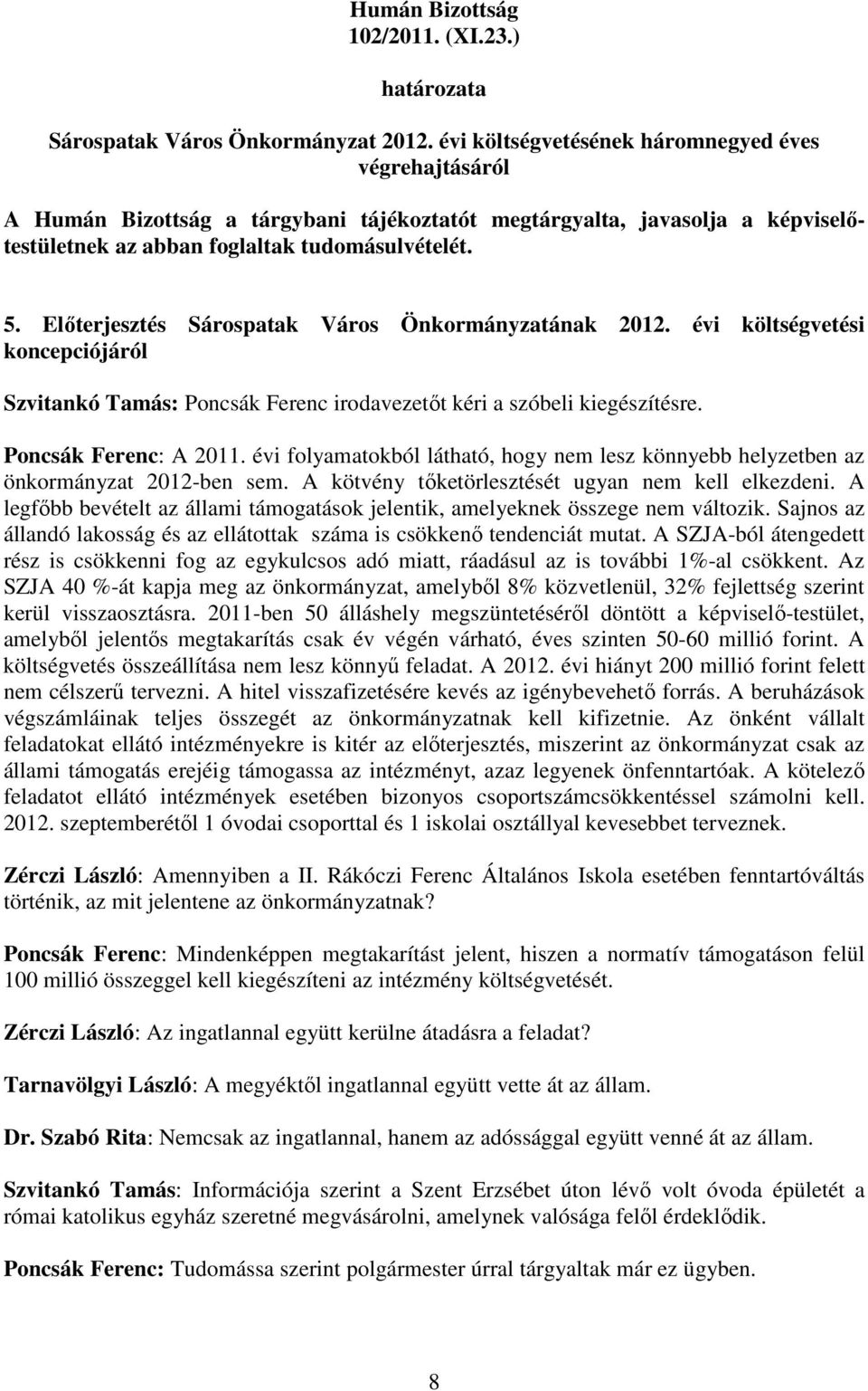 Elıterjesztés Sárospatak Város Önkormányzatának 2012. évi költségvetési koncepciójáról Szvitankó Tamás: Poncsák Ferenc irodavezetıt kéri a szóbeli kiegészítésre. Poncsák Ferenc: A 2011.