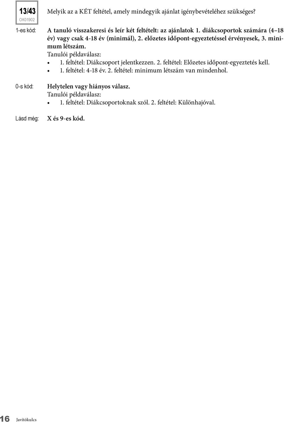 1. feltétel: 4-18 év. 2. feltétel: minimum létszám van mindenhol. 0-s kód: Helytelen vagy hiányos válasz. Tanulói példaválasz: 1. feltétel: Diákcsoportoknak szól. 2. feltétel: Különhajóval.