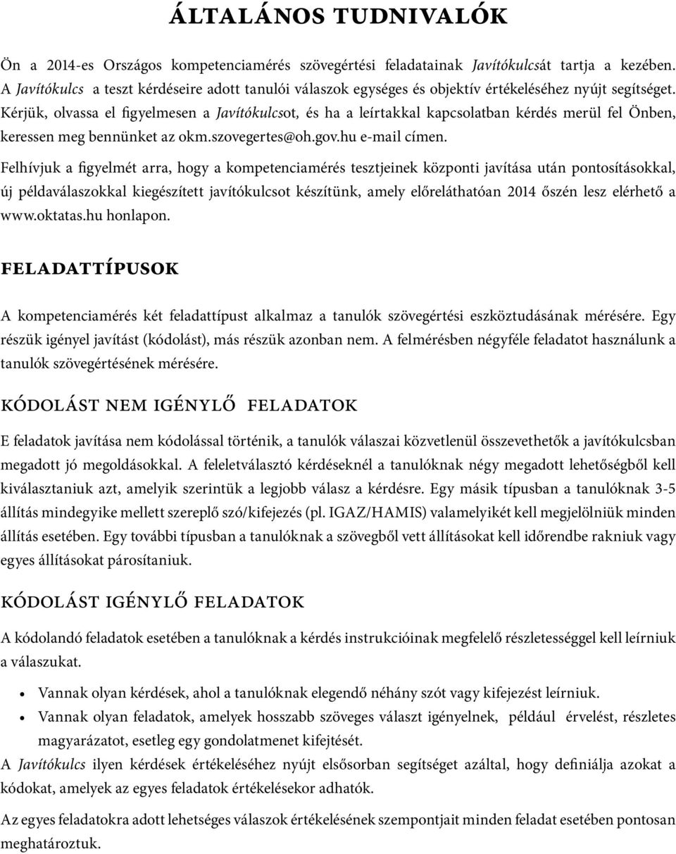 Kérjük, olvassa el figyelmesen a Javítókulcsot, és ha a leírtakkal kapcsolatban kér dé s me rül fel Önben, keressen meg bennünket az okm.szovegertes@oh.gov.hu e-mail címen.