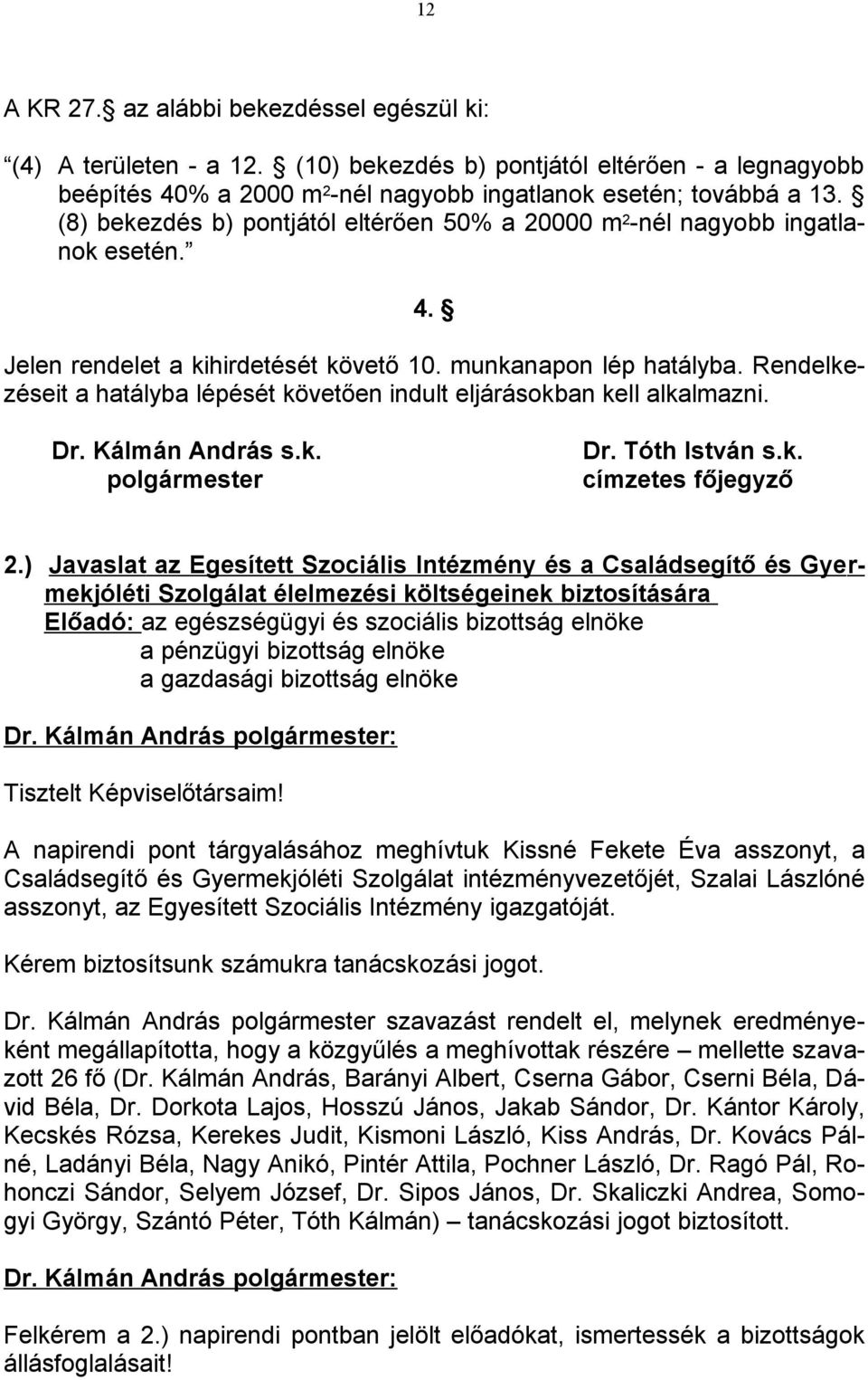 Rendelkezéseit a hatályba lépését követően indult eljárásokban kell alkalmazni. Dr. Kálmán András s.k. Dr. Tóth István s.k. polgármester címzetes főjegyző 2.