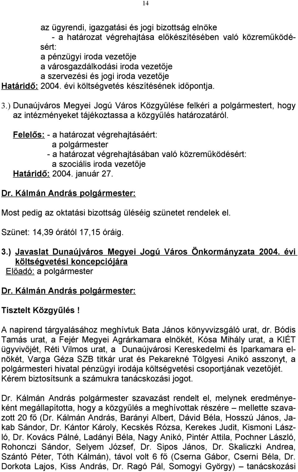 ) Dunaújváros Megyei Jogú Város Közgyűlése felkéri a polgármestert, hogy az intézményeket tájékoztassa a közgyűlés határozatáról.