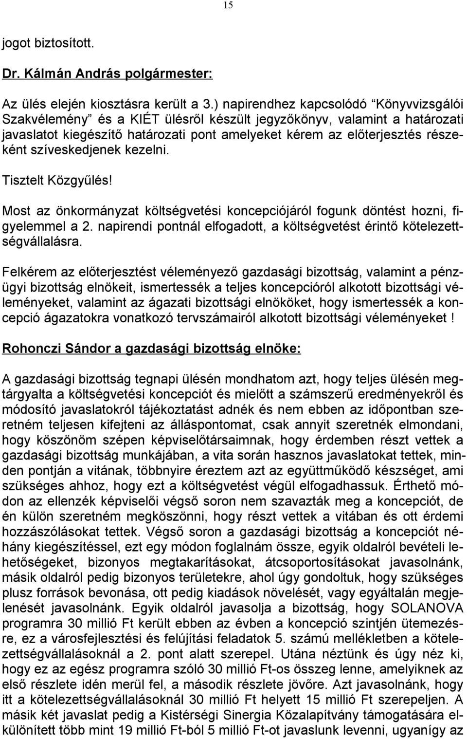 szíveskedjenek kezelni. Tisztelt Közgyűlés! Most az önkormányzat költségvetési koncepciójáról fogunk döntést hozni, figyelemmel a 2.