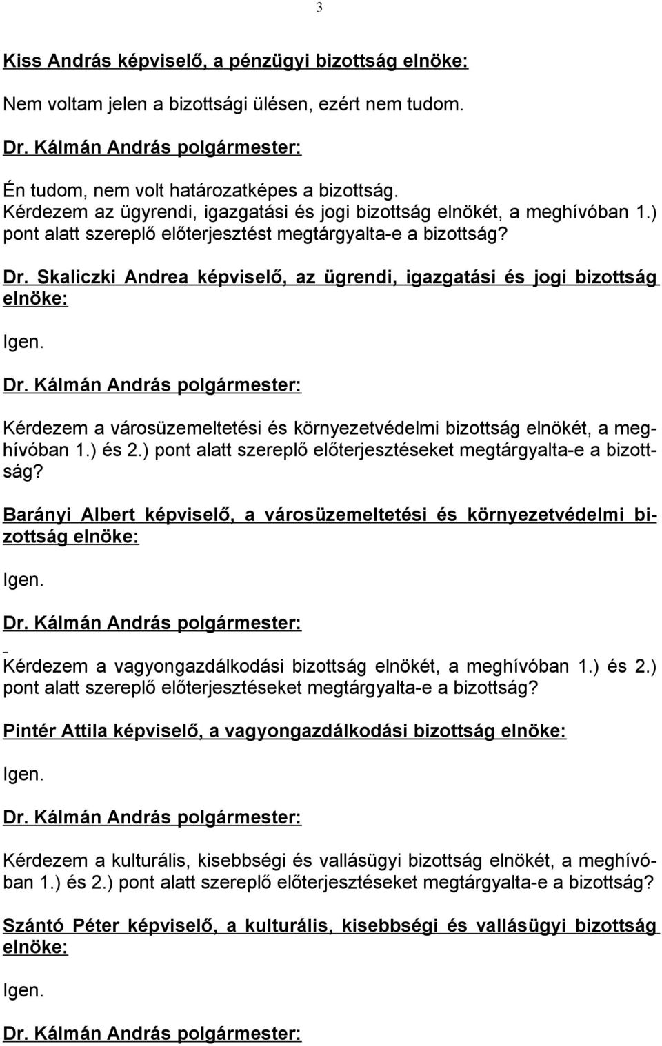 Skaliczki Andrea képviselő, az ügrendi, igazgatási és jogi bizottság elnöke: Igen. Kérdezem a városüzemeltetési és környezetvédelmi bizottság elnökét, a meghívóban 1.) és 2.