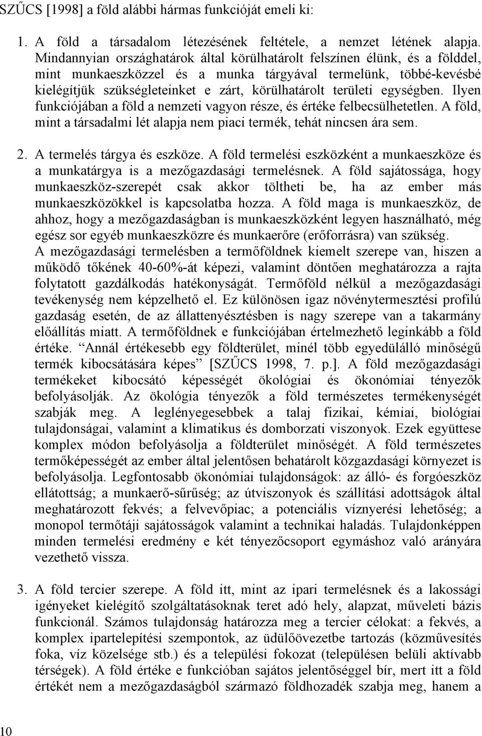 területi egységben. Ilyen funkciójában a föld a nemzeti vagyon része, és értéke felbecsülhetetlen. A föld, mint a társadalmi lét alapja nem piaci termék, tehát nincsen ára sem. 2.