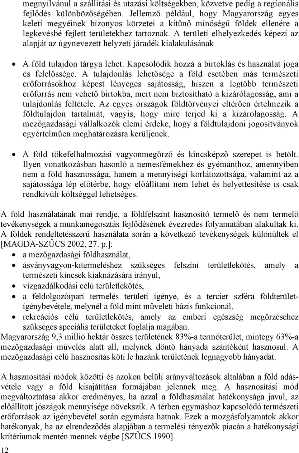 A területi elhelyezkedés képezi az alapját az úgynevezett helyzeti járadék kialakulásának. A föld tulajdon tárgya lehet. Kapcsolódik hozzá a birtoklás és használat joga és felelőssége.