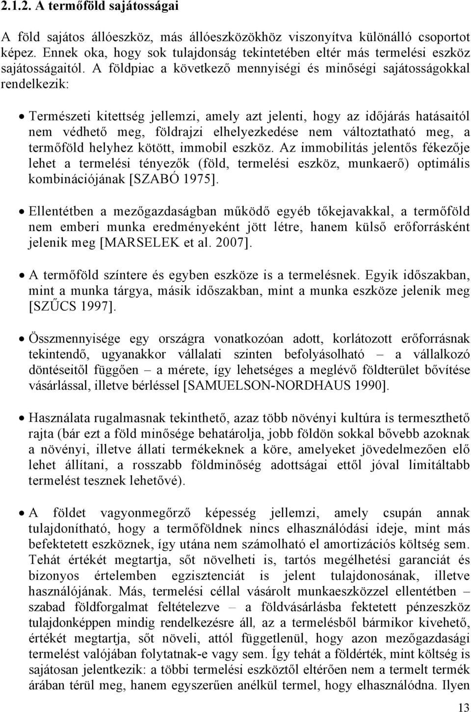 A földpiac a következő mennyiségi és minőségi sajátosságokkal rendelkezik: Természeti kitettség jellemzi, amely azt jelenti, hogy az időjárás hatásaitól nem védhető meg, földrajzi elhelyezkedése nem