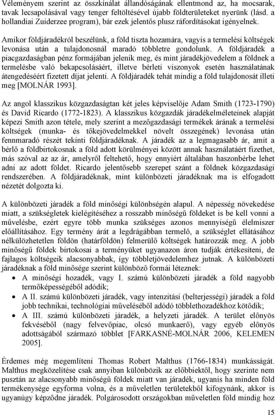 Amikor földjáradékról beszélünk, a föld tiszta hozamára, vagyis a termelési költségek levonása után a tulajdonosnál maradó többletre gondolunk.