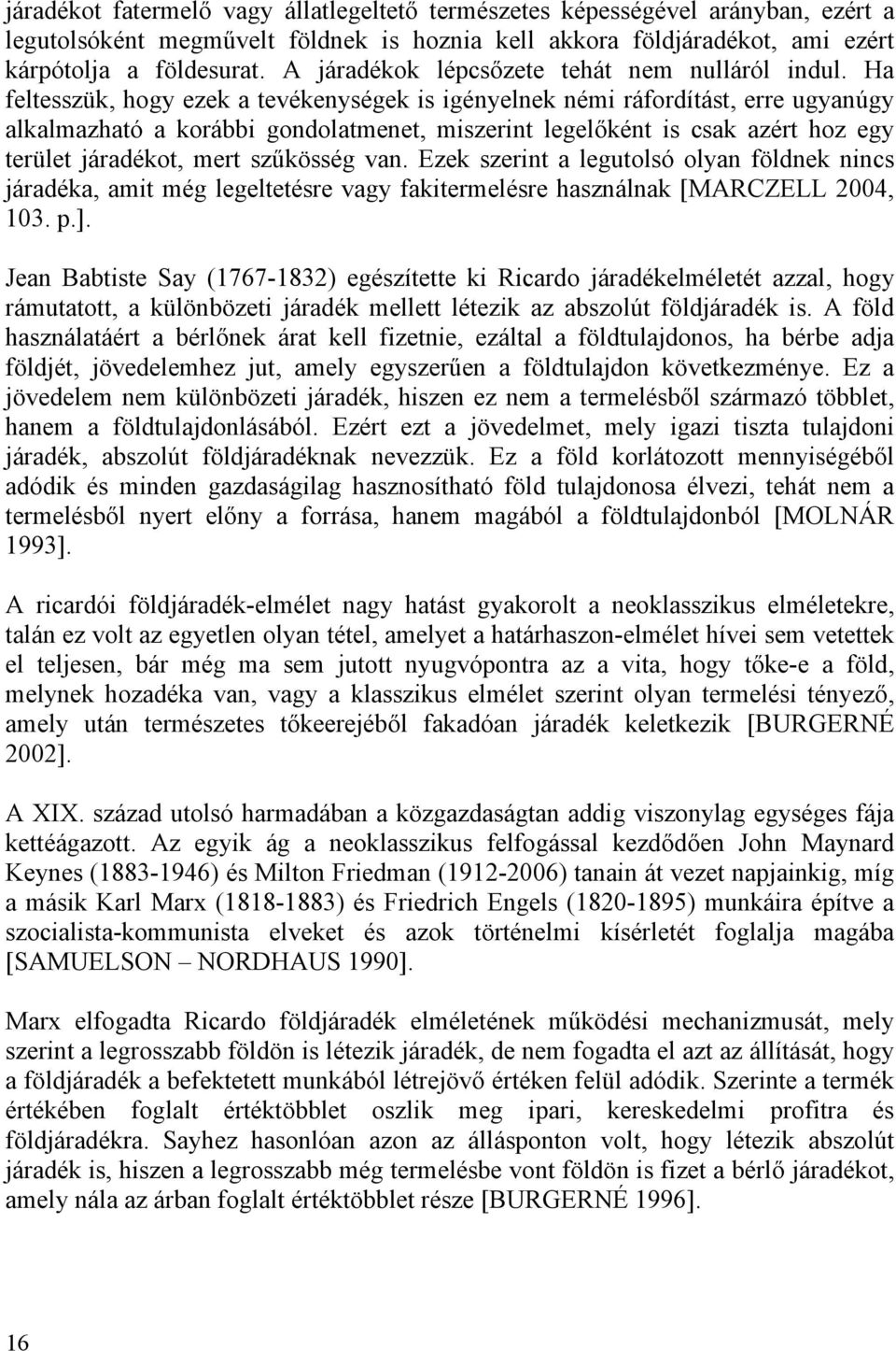 Ha feltesszük, hogy ezek a tevékenységek is igényelnek némi ráfordítást, erre ugyanúgy alkalmazható a korábbi gondolatmenet, miszerint legelőként is csak azért hoz egy terület járadékot, mert