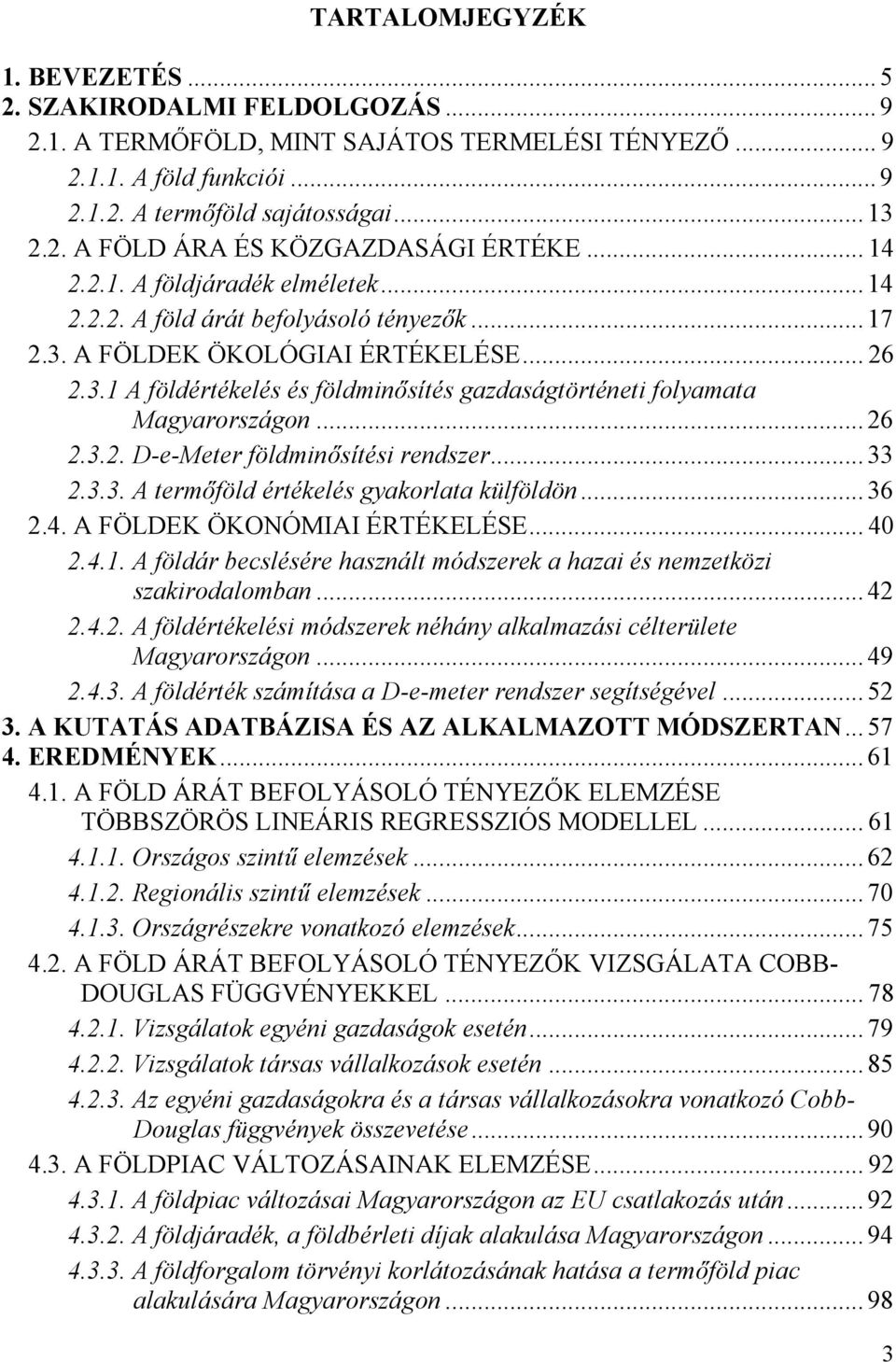 .. 26 2.3.2. D-e-Meter földminősítési rendszer... 33 2.3.3. A termőföld értékelés gyakorlata külföldön... 36 2.4. A FÖLDEK ÖKONÓMIAI ÉRTÉKELÉSE... 40 2.4.1.