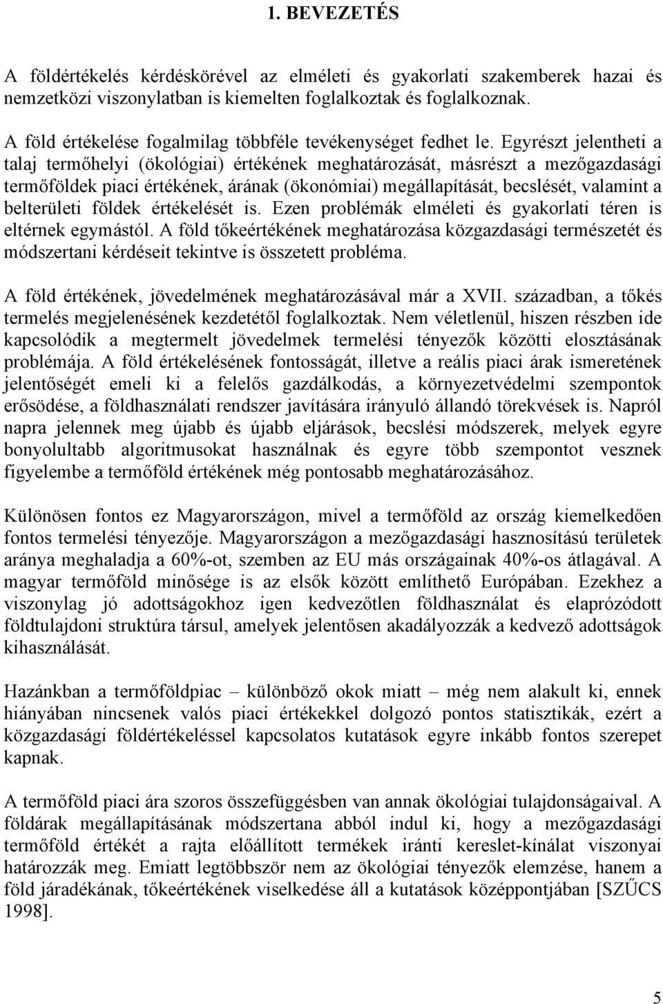 Egyrészt jelentheti a talaj termőhelyi (ökológiai) értékének meghatározását, másrészt a mezőgazdasági termőföldek piaci értékének, árának (ökonómiai) megállapítását, becslését, valamint a belterületi