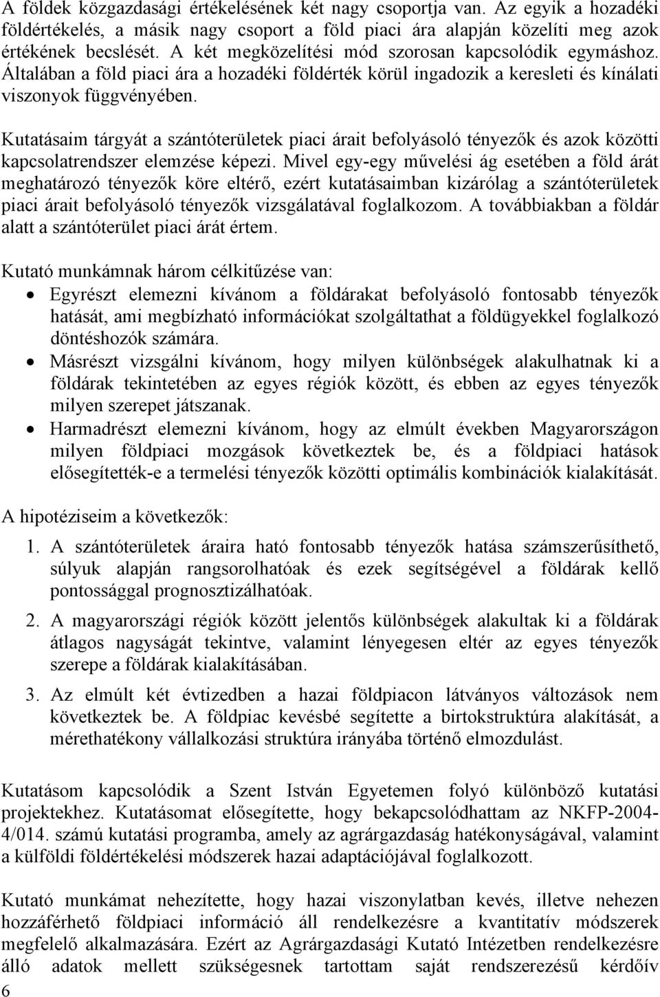 Kutatásaim tárgyát a szántóterületek piaci árait befolyásoló tényezők és azok közötti kapcsolatrendszer elemzése képezi.