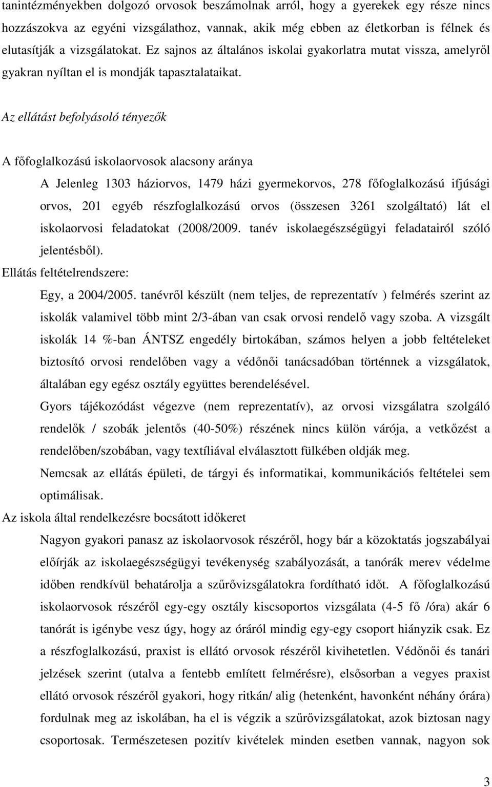 Az ellátást befolyásoló tényezők A főfoglalkozású iskolaorvosok alacsony aránya A Jelenleg 1303 háziorvos, 1479 házi gyermekorvos, 278 főfoglalkozású ifjúsági orvos, 201 egyéb részfoglalkozású orvos